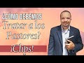 La forma como debemos tratar a los Pastores - La biblia nos aconseja que...