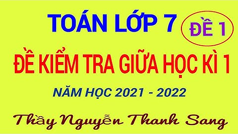 TOÁN 7 - ĐỀ KIỂM TRA GIỮA HỌC KÌ 1 TOÁN 7 NĂM HỌC 2021 - 2022 (ĐỀ 1)