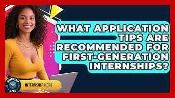 What Application Tips Are Recommended for First-Generation Internships? | Internship Hero News