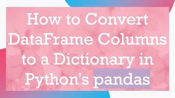 How to Convert DataFrame Columns to a Dictionary in Python