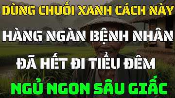 Người cao tuổi Dùng CHUỐI XANH THEO CÁCH NÀY “Cắt Đứt” tiểu đêm, ngủ ngon sâu giấc!