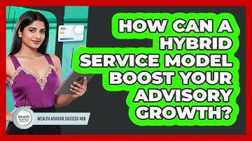 How Can A Hybrid Service Model Boost Your Advisory Growth? - Wealth Advisor Success Hub
