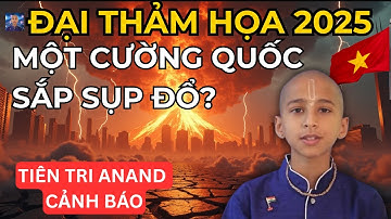 Tiên Tri ANAND Địa Chấn 2025: Một Siêu Cường Sẽ Sụp Đổ?