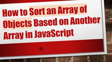 How to Sort an Array of Objects Based on Another Array in JavaScript