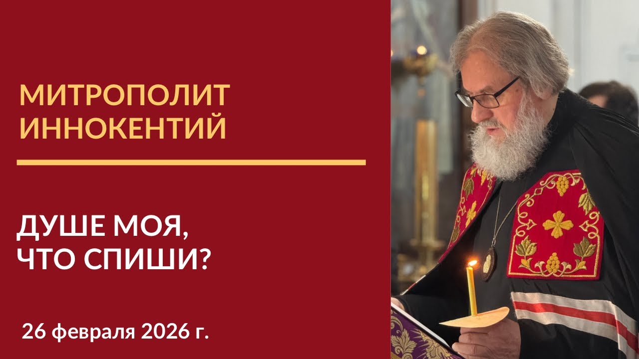 Проповедь митрополита Иннокентия в четверг первой седмицы Великого поста, 26 февраля 2026 года.