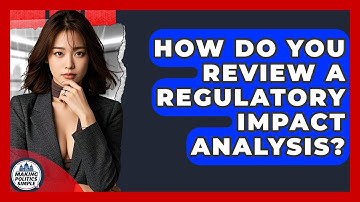 How Do You Review A Regulatory Impact Analysis? - Making Politics Simple