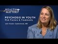 Psychosis in Youth: Risk Factors and Treatments - Health Matters