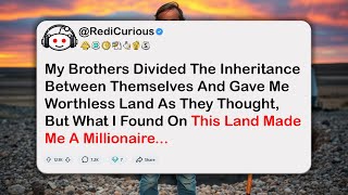 My Brothers Divided The Inheritance Between Themselves And Gave Me Worthless Land As They Thought…