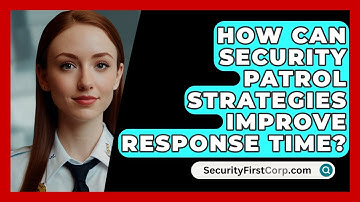 How Can Security Patrol Strategies Improve Response Time? - SecurityFirstCorp.com