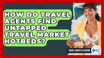 How Do Travel Agents Find Untapped Travel Market Hotbeds? - Travel Agents Playbook