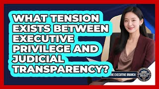 What Tension Exists Between Executive Privilege And Judicial Transparency?