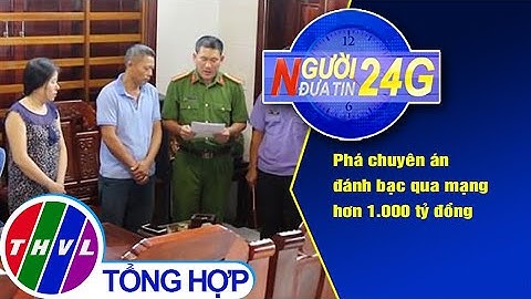 Người đưa tin 24G (6g30 ngày 23/9/2020) - Phá chuyên án đánh bạc qua mạng hơn 1.000 tỷ đồng