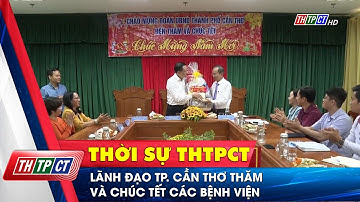 Lãnh đạo TP. Cần Thơ thăm và chúc Tết các bệnh viện | Cần Thơ TV