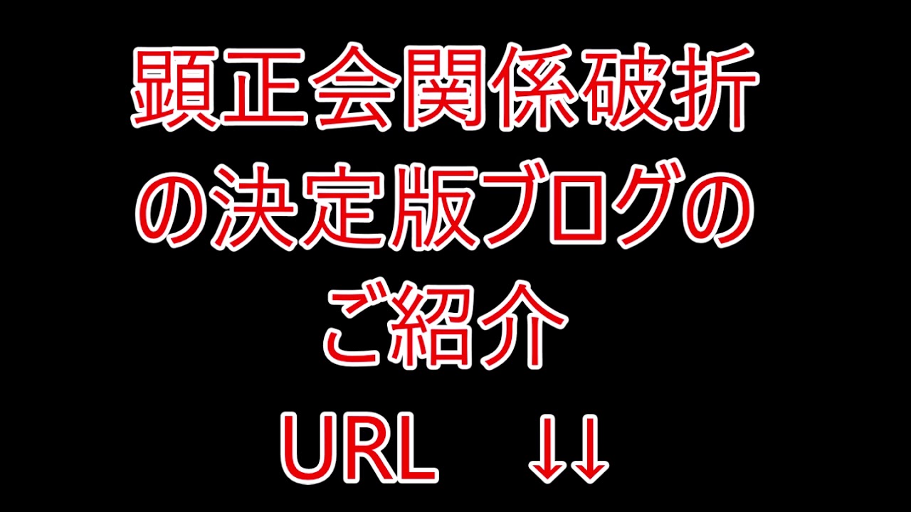 顕正会員の皆さんへ 顕正会破折の最強 最大のブログのご紹介 顕正会 公安調査庁指定カルト教団 日蓮正宗 浅井昭衛 Youtube