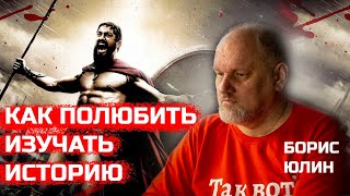 Как полюбить изучать историю? Борис Юлин.