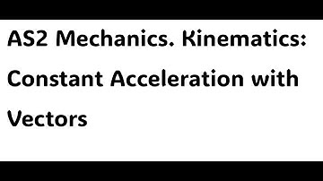 AS2 Mechanics. Kinematics: Constant acceleration with Vectors