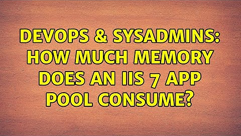 DevOps & SysAdmins: How much memory does an IIS 7 app pool consume?