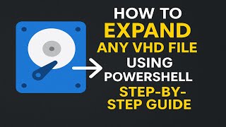 How to Expand Any VHD File Using PowerShell (Step-by-Step Guide)