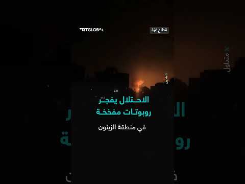 انفجارات في حي الزيتون بغزة بسبب تفجير إسرائيلي لروبوتات مفخخة