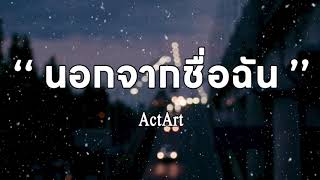 ActArt - นอกจากชื่อฉัน | เนื้อเพลง