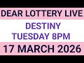 DEAR LOTTERY SAMBAD LIVE DESTINY TUESDAY 8PM NIGHT 17 MARCH 2026 DEAR LOTTERY SAMBAD LIVE DESTINY TUESDAY 8PM NIGHT 17 MARCH 2026