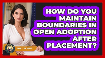 How Do You Maintain Boundaries In Open Adoption After Placement? - Family Law Gurus
