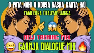 Yaar Mera Titliyan Warga | O Pata Nahi Ji Konsa Nasha Karta Hai | New Trend Vs Gaanja Dialouge Mix