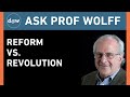 Ask prof wolff reform vs revolution