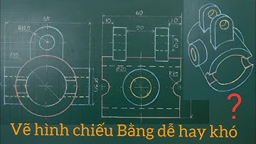 Vẽ H.chiếu thứ 3 (HÌNH CHIẾU BẰNG). Từ 2 hình chiếu cho trước.
