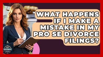 What Happens If I Make A Mistake In My Pro Se Divorce Filings? - Get Divorce Answers