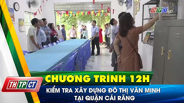 Kiểm tra xây dựng đô thị văn minh tại quận Cái Răng | Cần Thơ TV