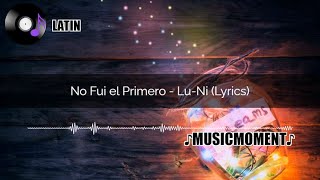 No Fui el Primero - Lu-Ni (Lyrics)