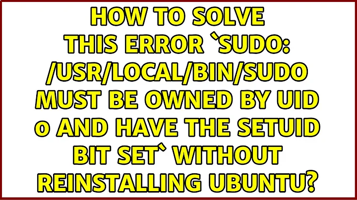 How to solve this error `sudo: /usr/local/bin/sudo must be owned by uid 0 and have the setuid...