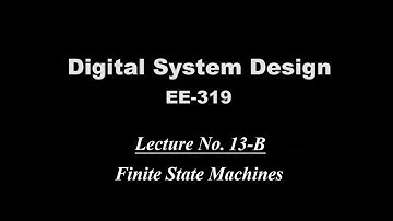 Finite State Machines | Lecture 13 (Part B) Digital System Design (EE319)