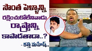 సొంత పెళ్ళాన్ని రక్షించుకోలేనోడు... రాష్ట్రాన్ని కాపాడుతాడా ? | Kathi Controversial Comments On PK