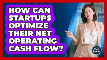 How Can Startups Optimize Their Net Operating Cash Flow? - The Startup Growth Hub
