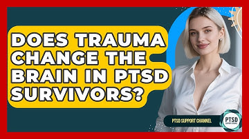Does Trauma Change The Brain In PTSD Survivors? - PTSD Support Channel