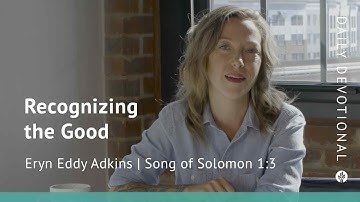 Recognizing the Good | Song of Solomon 1:3 | Our Daily Bread Video Devotional
