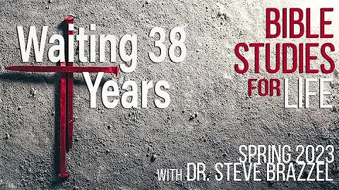 Bible Studies for Life - Spring 2023 - John 5 - Waiting 38 Years