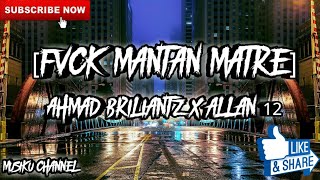 Fvck [MANTAN MATRE] AHMAD BRILIANTZ FT ALLAN 12 =RBC_2K19