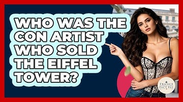 Who Was The Con Artist Who Sold The Eiffel Tower? - France Fact File