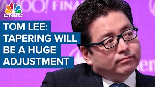 Tom Lee: Tapering is going to be a huge adjustment