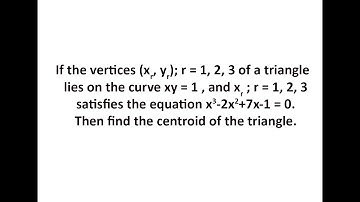 If the vertices (xr, yr); r = 1, 2, 3 of a triangle ...find the centroid of the triangle.