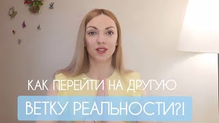 КАК ПЕРЕЙТИ НА ДРУГУЮ ВЕТКУ РЕАЛЬНОСТИ? #управлениереальностью #исполнениежеланий #трансформация