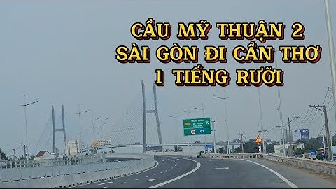 CẦU MỸ THUẬN 2, CAO TỐC SÀI GÒN ĐI CẦN THƠ MẤT BAO LÂU