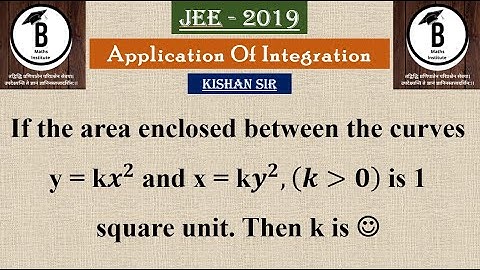 If the area enclosed between the curves y = kx^2 and x = ky^2, (k 0) is 1 square unit. Then k is