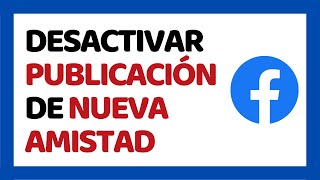 Cómo Desactivar la Publicación de Nueva Amistad en Facebook 2018