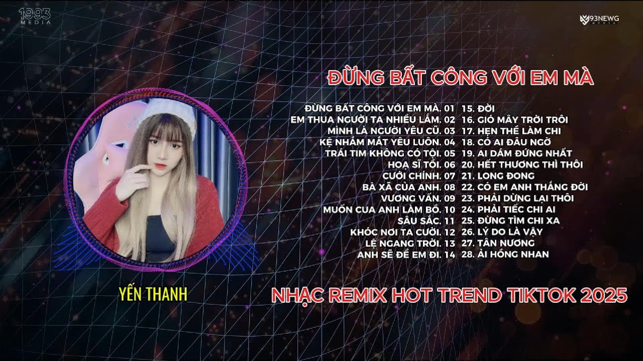 ĐỪNG BẤT CÔNG VỚI EM MÀ REMIX - YẾN THANH || TUYỂN TẬP NHỮNG BẢN NHẠC REMIX TRIỆU VIEW TIKTOK 2025