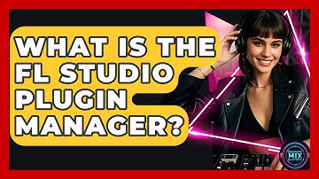 What Is The FL Studio Plugin Manager? - Electronic Mix Masters
