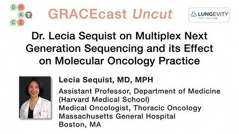 GRACEcastUC093_Lung_Dr. Sequist on Multiplex Next Generation Sequencing